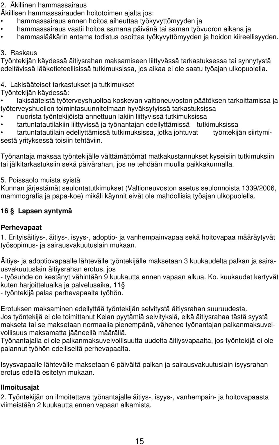 Raskaus Työntekijän käydessä äitiysrahan maksamiseen liittyvässä tarkastuksessa tai synnytystä edeltävissä lääketieteellisissä tutkimuksissa, jos aikaa ei ole saatu työajan ulkopuolella. 4.