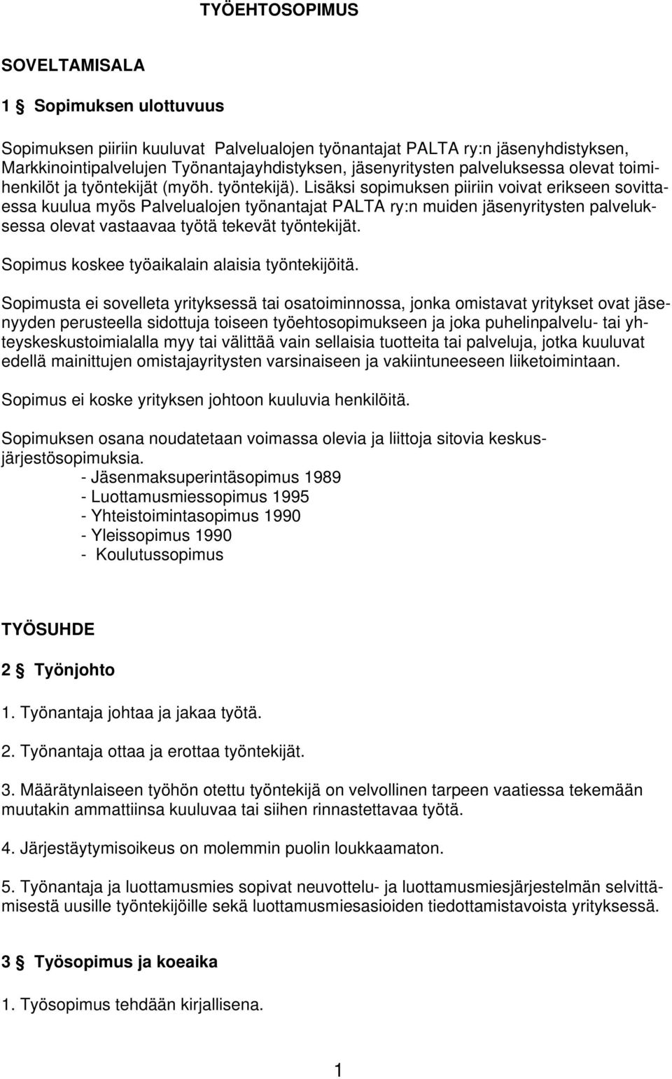 Lisäksi sopimuksen piiriin voivat erikseen sovittaessa kuulua myös Palvelualojen työnantajat PALTA ry:n muiden jäsenyritysten palveluksessa olevat vastaavaa työtä tekevät työntekijät.