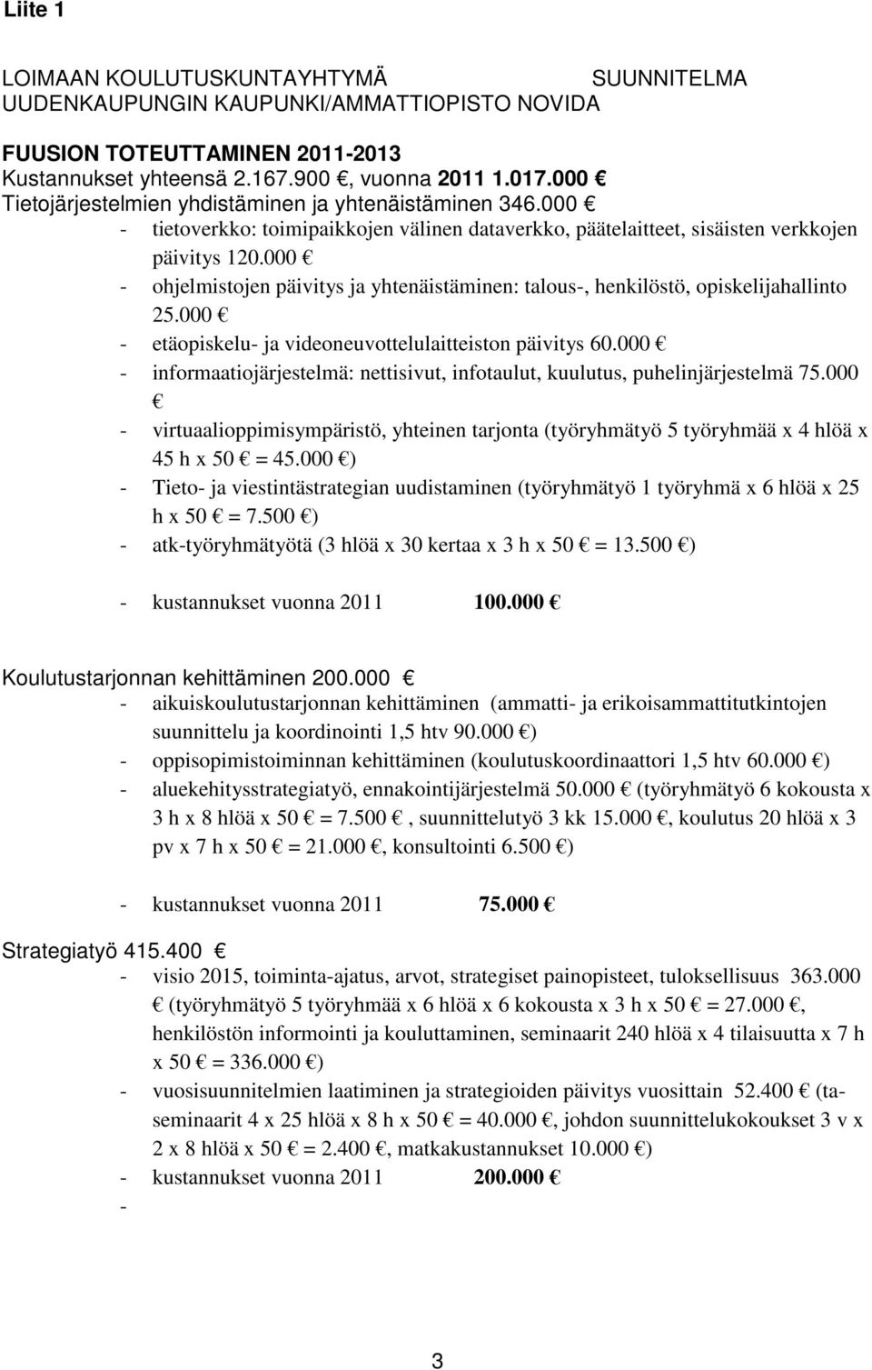 000 - ohjelmistojen päivitys ja yhtenäistäminen: talous-, henkilöstö, opiskelijahallinto 25.000 - etäopiskelu- ja videoneuvottelulaitteiston päivitys 60.