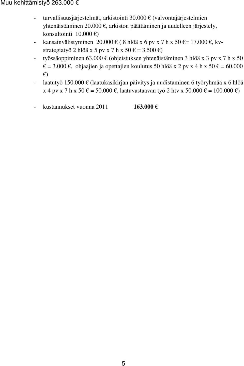 000, kvstrategiatyö 2 hlöä x 5 pv x 7 h x 50 = 3.500 ) - työssäoppiminen 63.000 (ohjeistuksen yhtenäistäminen 3 hlöä x 3 pv x 7 h x 50 = 3.