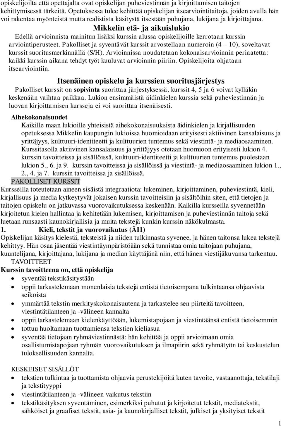 Edellä arvioinnista mainitun lisäksi kurssin alussa opiskelijoille kerrotaan kurssin arviointiperusteet.