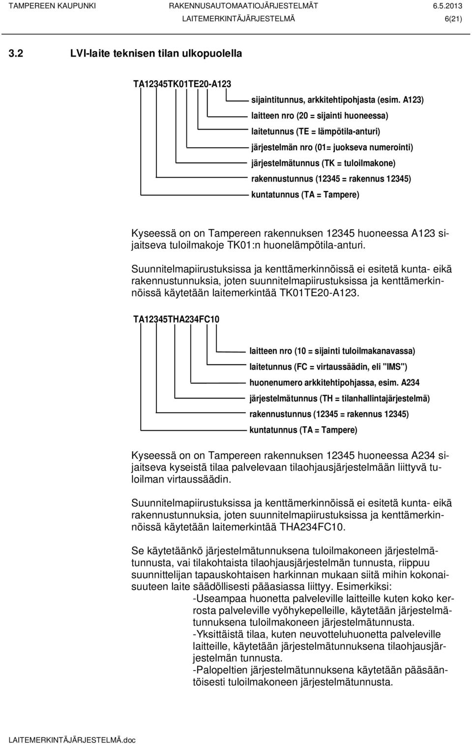 12345) kuntatunnus (TA = Tampere) Kyseessä on on Tampereen rakennuksen 12345 huoneessa A123 sijaitseva tuloilmakoje TK01:n huonelämpötila-anturi.