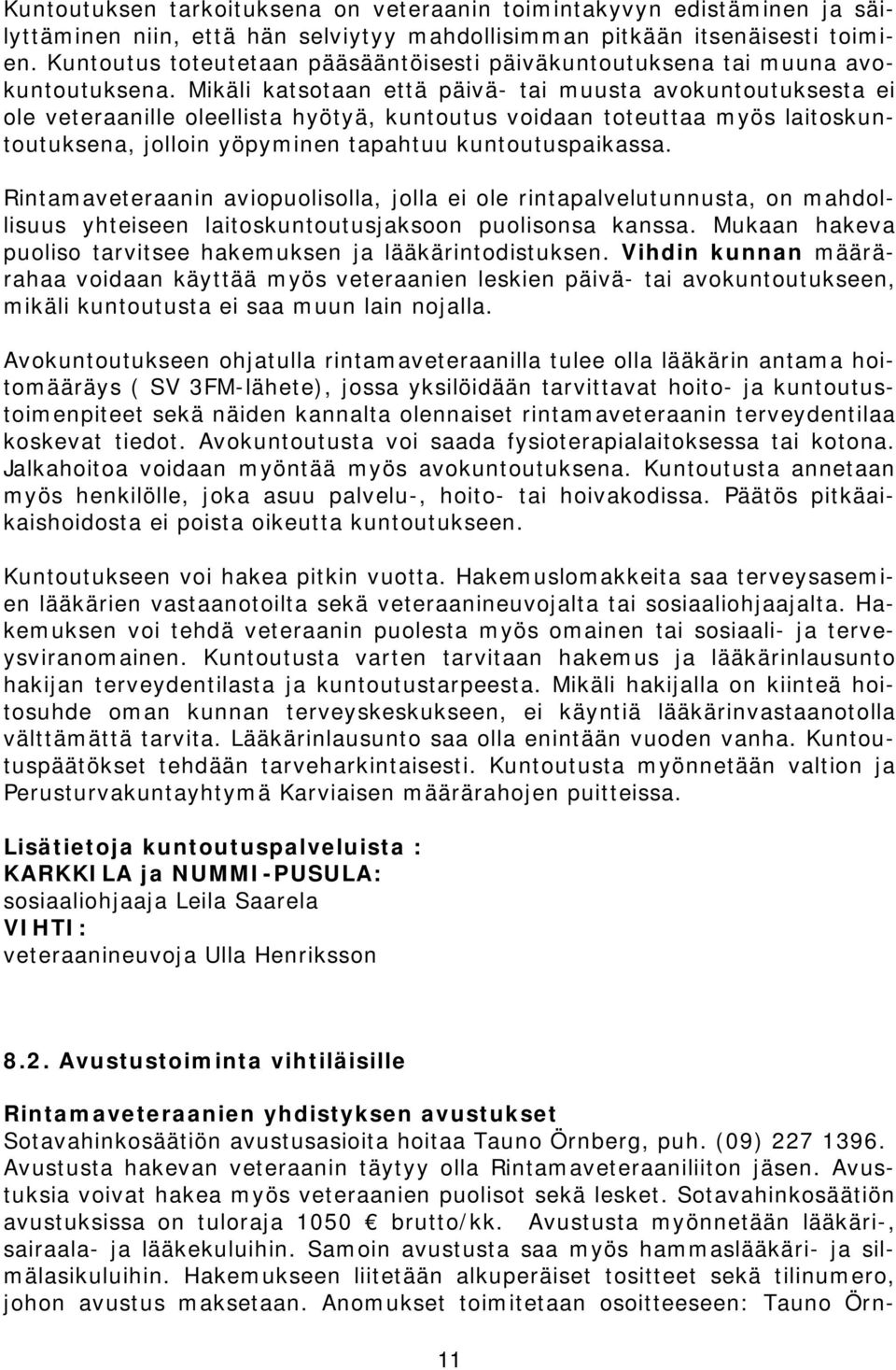 Mikäli katsotaan että päivä- tai muusta avokuntoutuksesta ei ole veteraanille oleellista hyötyä, kuntoutus voidaan toteuttaa myös laitoskuntoutuksena, jolloin yöpyminen tapahtuu kuntoutuspaikassa.