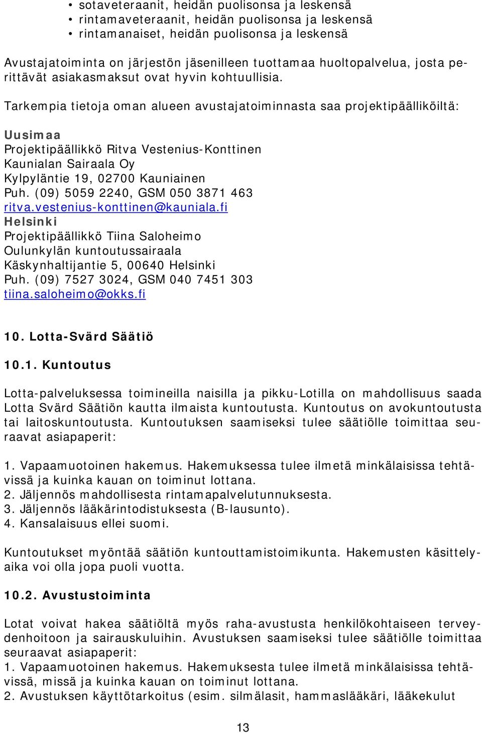 Tarkempia tietoja oman alueen avustajatoiminnasta saa projektipäälliköiltä: Uusimaa Projektipäällikkö Ritva Vestenius-Konttinen Kaunialan Sairaala Oy Kylpyläntie 19, 02700 Kauniainen Puh.