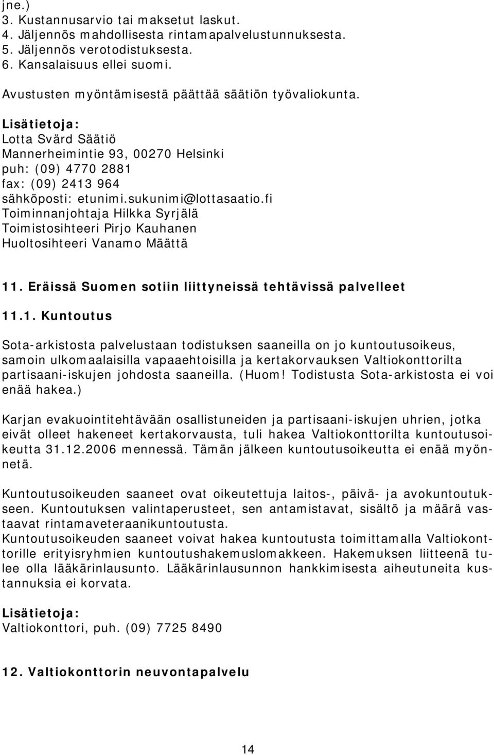 sukunimi@lottasaatio.fi Toiminnanjohtaja Hilkka Syrjälä Toimistosihteeri Pirjo Kauhanen Huoltosihteeri Vanamo Määttä 11