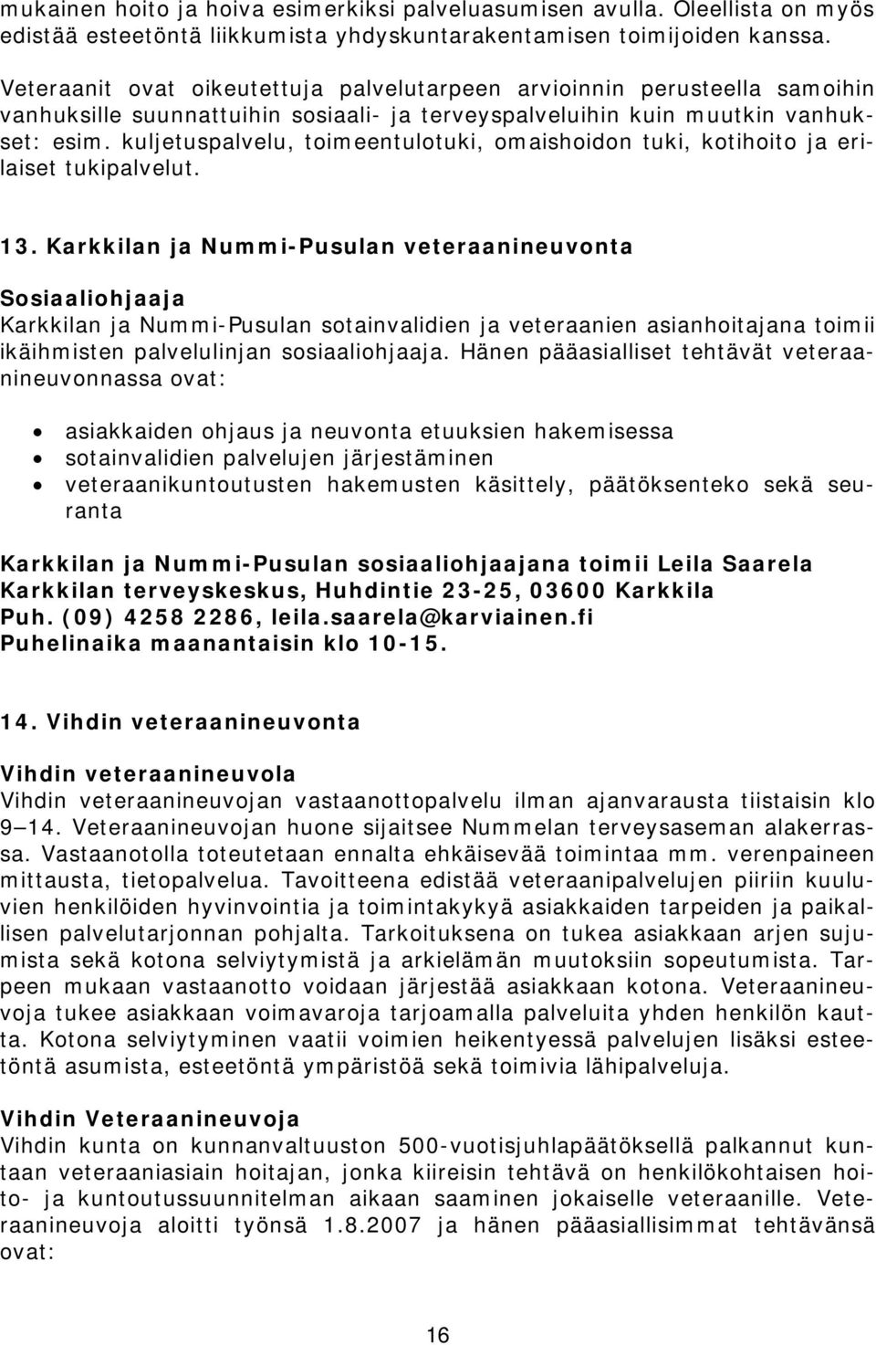 kuljetuspalvelu, toimeentulotuki, omaishoidon tuki, kotihoito ja erilaiset tukipalvelut. 13.