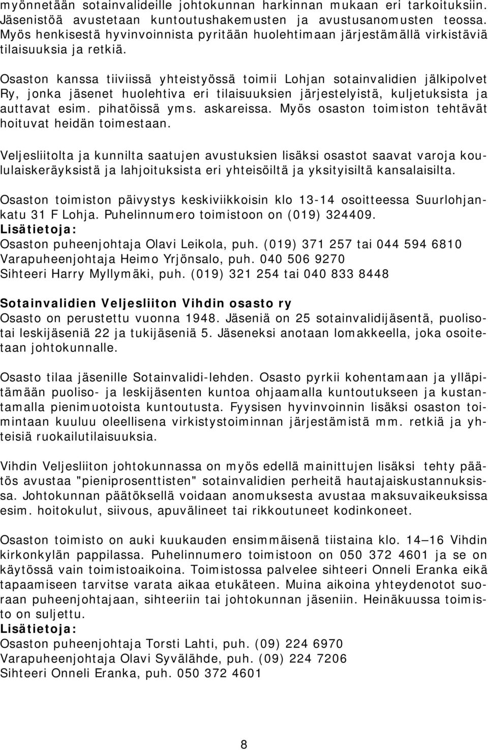 Osaston kanssa tiiviissä yhteistyössä toimii Lohjan sotainvalidien jälkipolvet Ry, jonka jäsenet huolehtiva eri tilaisuuksien järjestelyistä, kuljetuksista ja auttavat esim. pihatöissä yms.