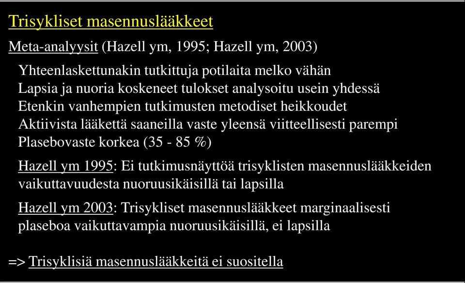 viitteellisesti parempi Plasebovaste korkea (35-85 %) Hazell ym 1995: Ei tutkimusnäyttöä trisyklisten masennuslääkkeiden vaikuttavuudesta nuoruusikäisillä