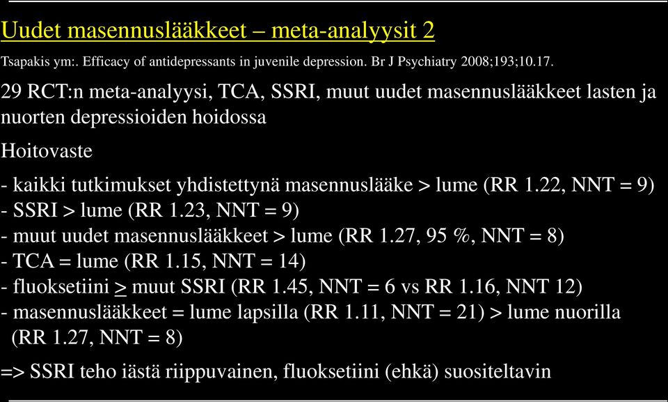 lume (RR 1.22, NNT = 9) - SSRI > lume (RR 1.23, NNT = 9) - muut uudet masennuslääkkeet > lume (RR 1.27, 95 %, NNT = 8) - TCA = lume (RR 1.