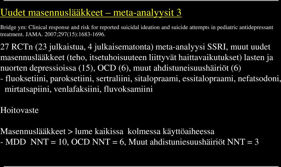 27 RCTn (23 julkaistua, 4 julkaisematonta) meta-analyysi SSRI, muut uudet masennuslääkkeet (teho, itsetuhoisuuteen liittyvät haittavaikutukset) lasten ja nuorten