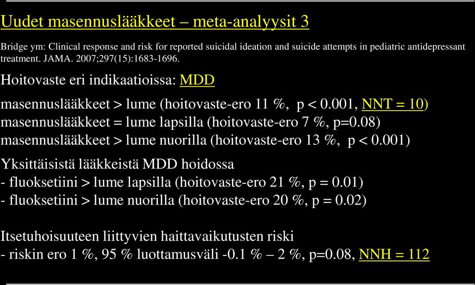 001, NNT = 10) masennuslääkkeet = lume lapsilla (hoitovaste-ero 7 %, p=0.08) masennuslääkkeet > lume nuorilla (hoitovaste-ero 13 %, p < 0.