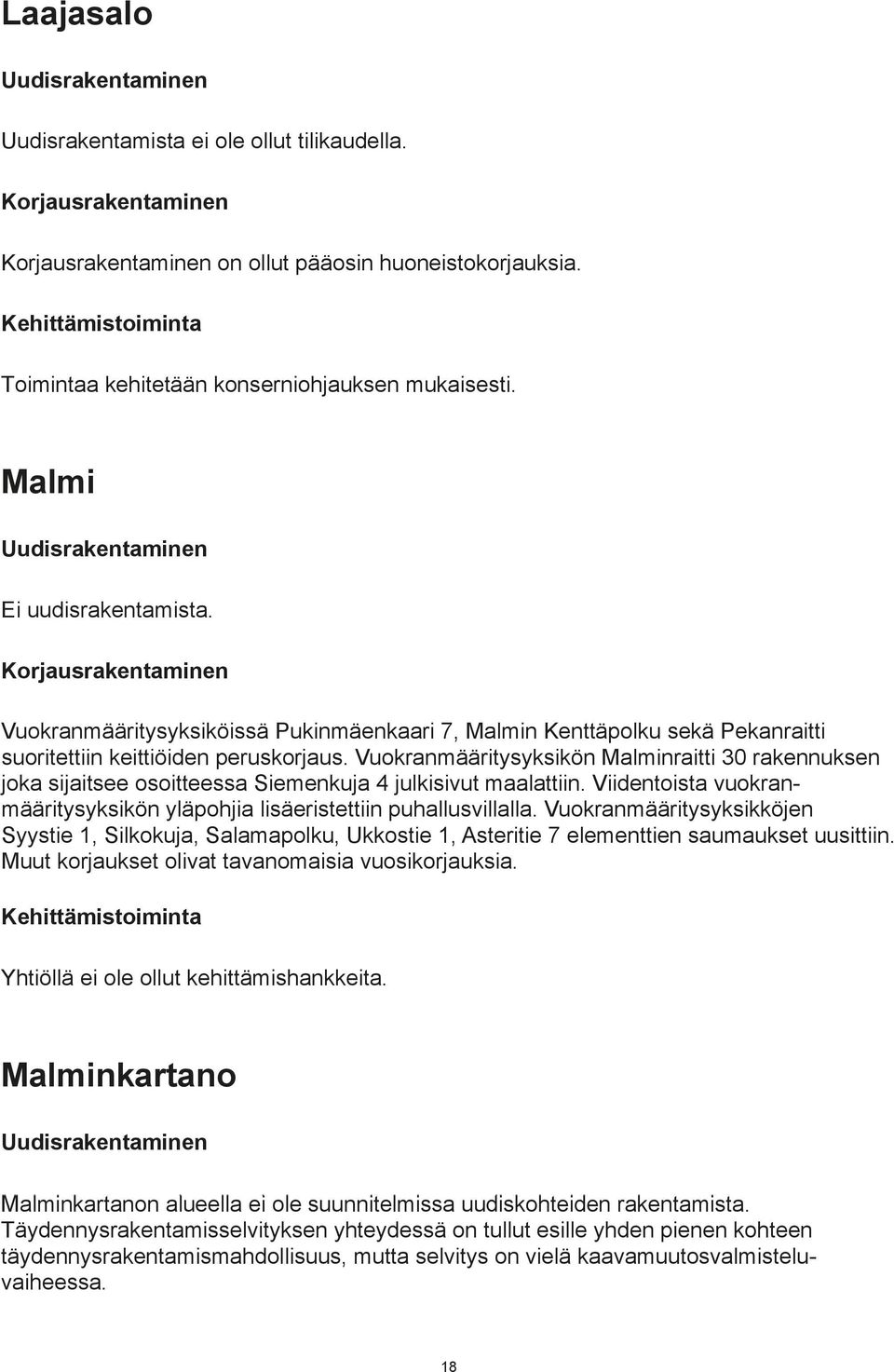 Korjausrakentaminen Vuokranmääritysyksiköissä Pukinmäenkaari 7, Malmin Kenttäpolku sekä Pekanraitti suoritettiin keittiöiden peruskorjaus.