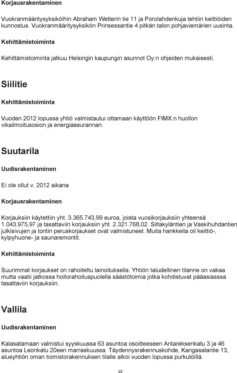 Siilitie Kehittämistoiminta Vuoden 2012 lopussa yhtiö valmistautui ottamaan käyttöön FIMX:n huollon vikailmoitusosion ja energiaseurannan. Suutarila Uudisrakentaminen Ei ole ollut v.