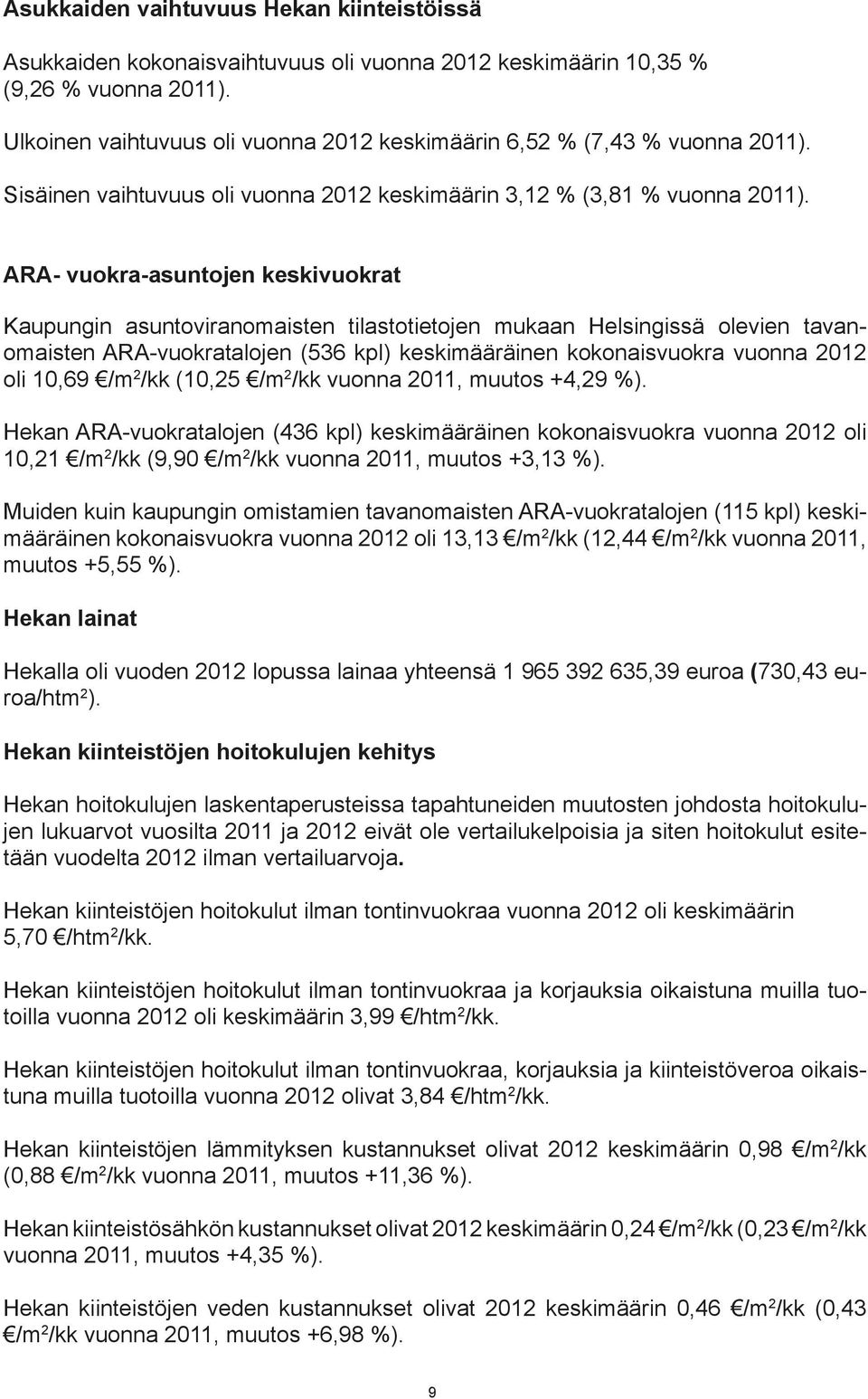 ARA- vuokra-asuntojen keskivuokrat Kaupungin asuntoviranomaisten tilastotietojen mukaan Helsingissä olevien tavanomaisten ARA-vuokratalojen (536 kpl) keskimääräinen kokonaisvuokra vuonna 2012 oli