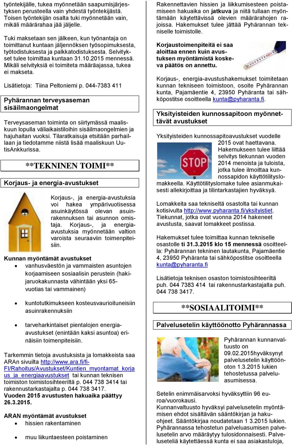 Mikäli selvityksiä ei toimiteta määräajassa, tukea ei makseta. Lisätietoja: Tiina Peltoniemi p.
