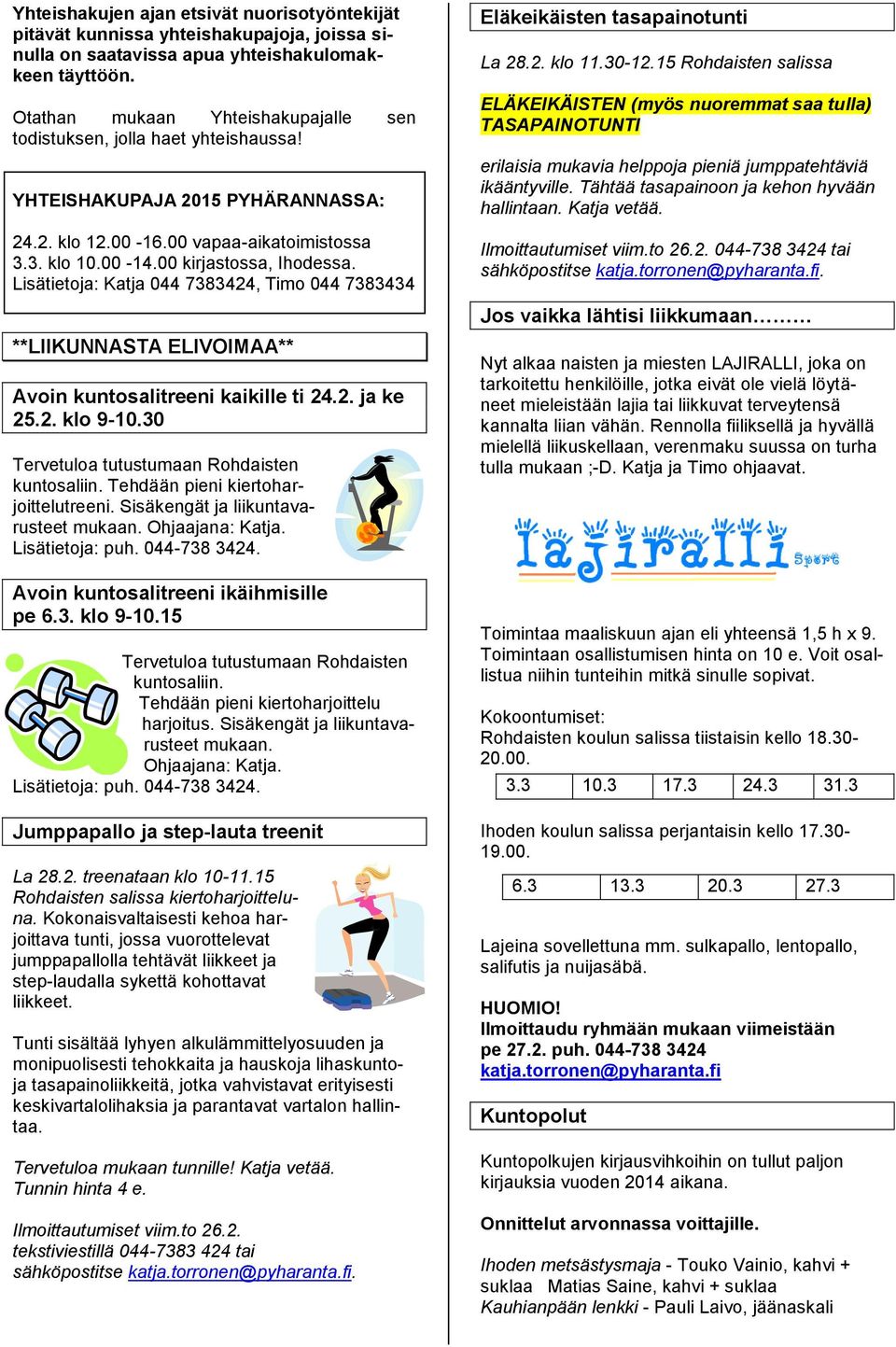 Lisätietoja: Katja 044 7383424, Timo 044 7383434 **LIIKUNNASTA ELIVOIMAA** Avoin kuntosalitreeni kaikille ti 24.2. ja ke 25.2. klo 9-10.30 Tervetuloa tutustumaan Rohdaisten kuntosaliin.