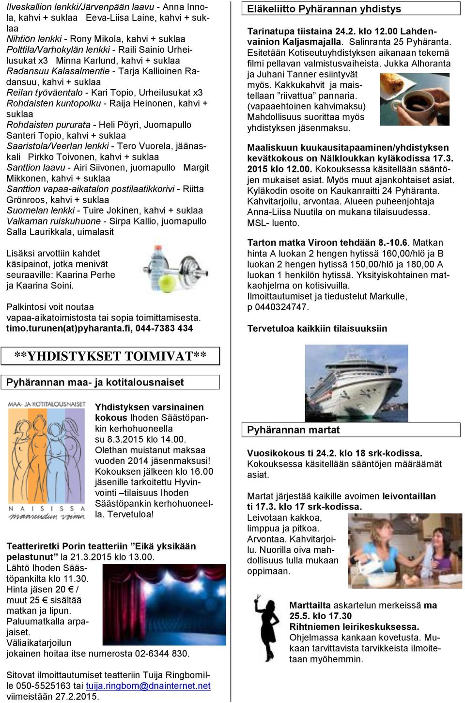 suklaa Rohdaisten pururata - Heli Pöyri, Juomapullo Santeri Topio, kahvi + suklaa Saaristola/Veerlan lenkki - Tero Vuorela, jäänaskali Pirkko Toivonen, kahvi + suklaa Santtion laavu - Airi Siivonen,