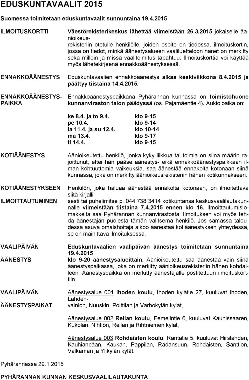 vaalitoimitus tapahtuu. Ilmoituskorttia voi käyttää myös lähetekirjeenä ennakkoäänestyksessä. Eduskuntavaalien ennakkoäänestys alkaa keskiviikkona 8.4.2015 