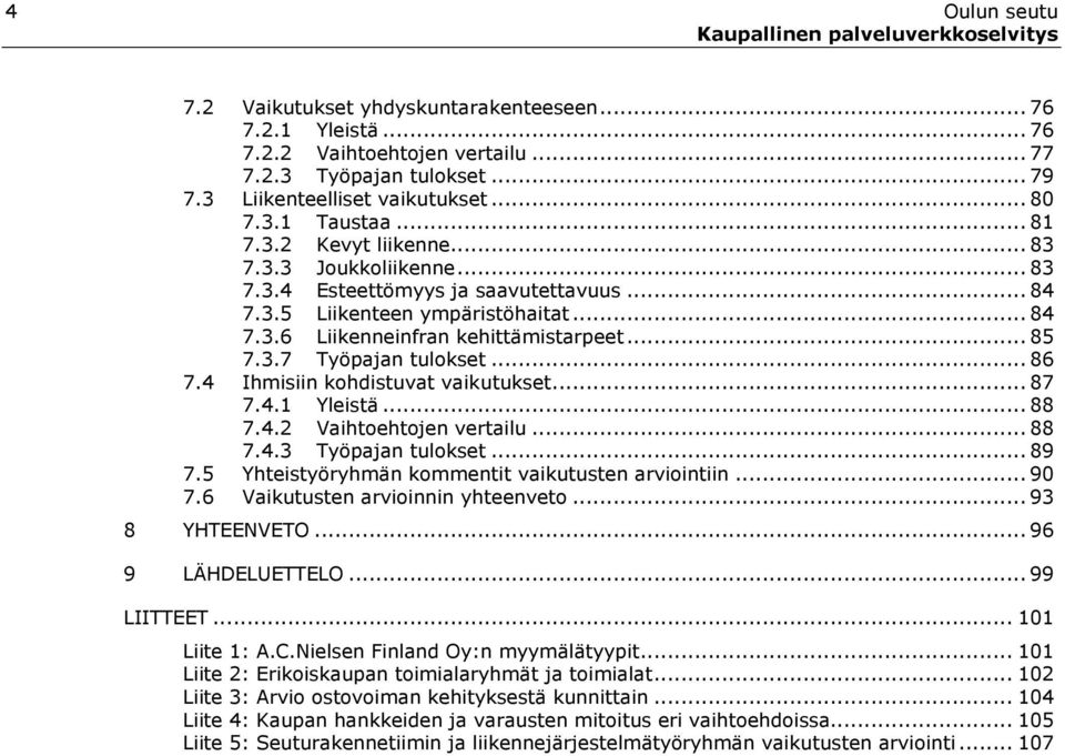 4 Ihmisiin kohdistuvat vaikutukset... 87 7.4.1 Yleistä... 88 7.4.2 Vaihtoehtojen vertailu... 88 7.4.3 Työpajan tulokset...89 7.5 Yhteistyöryhmän kommentit vaikutusten arviointiin... 90 7.