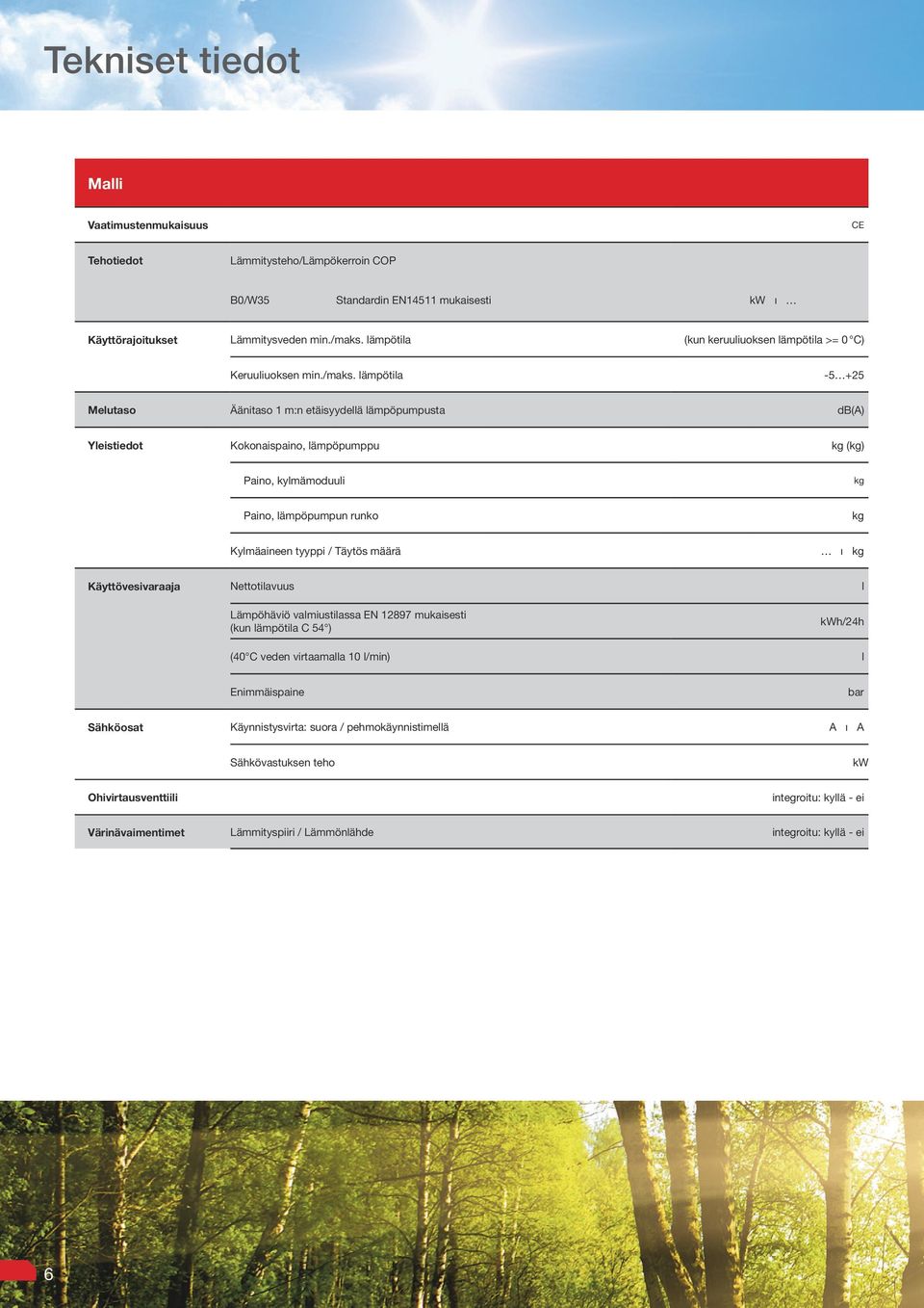 lämpötila -5 +25 Melutaso Äänitaso 1 m:n etäisyydellä lämpöpumpusta db(a) Yleistiedot Kokonaispaino, lämpöpumppu kg (kg) Paino, kylmämoduuli kg Paino, lämpöpumpun runko kg Kylmäaineen tyyppi / Täytös