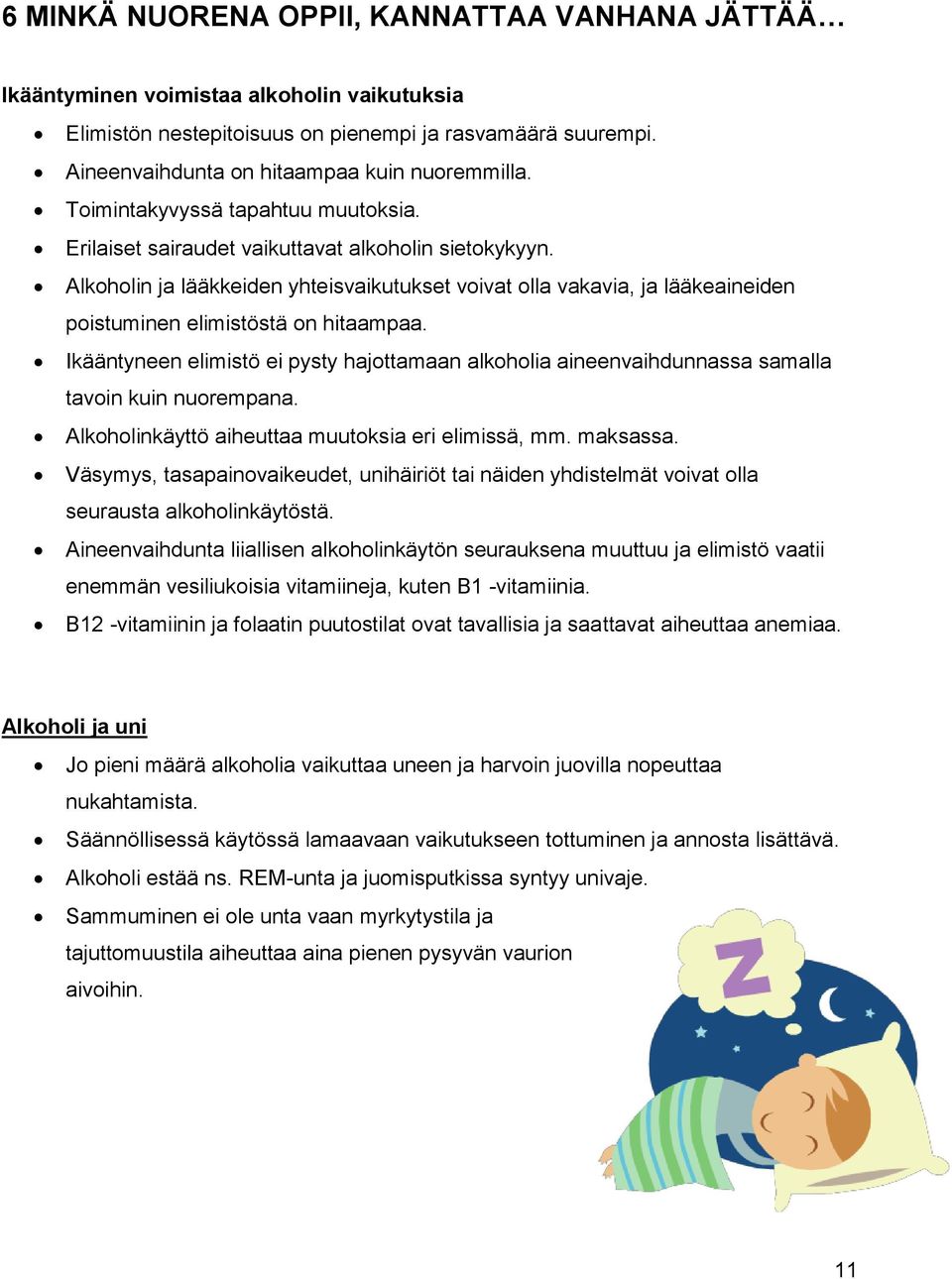 Alkoholin ja lääkkeiden yhteisvaikutukset voivat olla vakavia, ja lääkeaineiden poistuminen elimistöstä on hitaampaa.