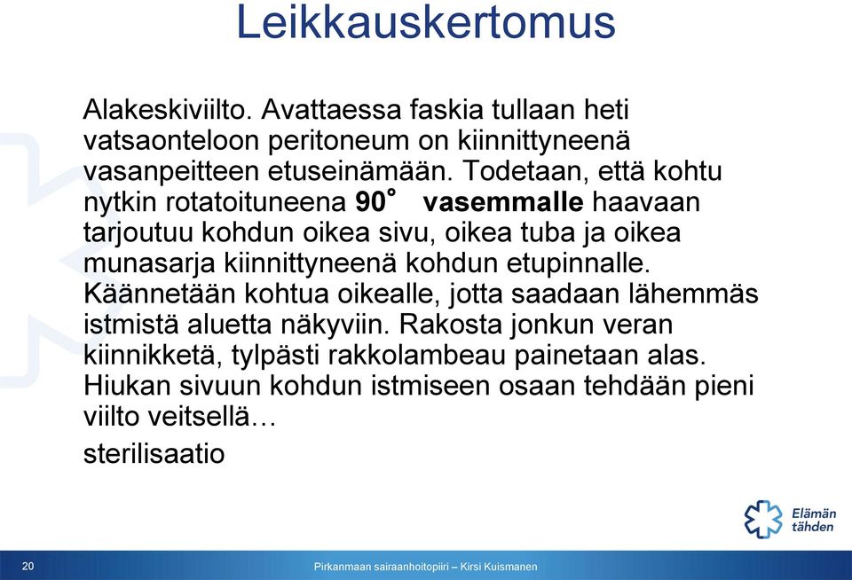 Todetaan, että kohtu nytkin rotatoituneena 90 vasemmalle haavaan tarjoutuu kohdun oikea sivu, oikea tuba ja oikea munasarja