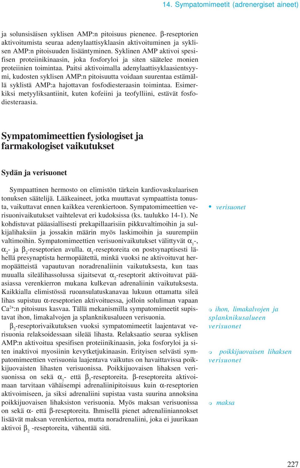 Syklinen AMP aktivoi spesifisen proteiinikinaasin, joka fosforyloi ja siten säätelee onien proteiinien toiintaa.