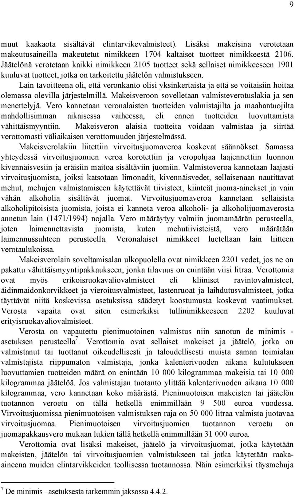 Lain tavoitteena oli, että veronkanto olisi yksinkertaista ja että se voitaisiin hoitaa olemassa olevilla järjestelmillä. Makeisveroon sovelletaan valmisteverotuslakia ja sen menettelyjä.