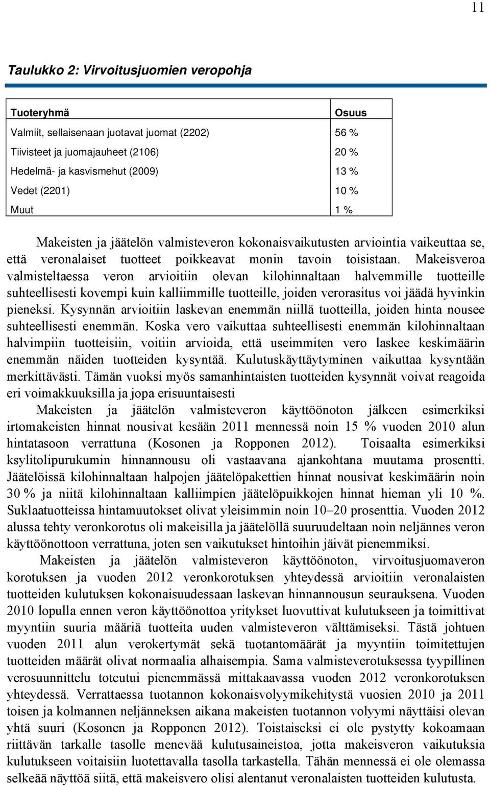 Makeisveroa valmisteltaessa veron arvioitiin olevan kilohinnaltaan halvemmille tuotteille suhteellisesti kovempi kuin kalliimmille tuotteille, joiden verorasitus voi jäädä hyvinkin pieneksi.
