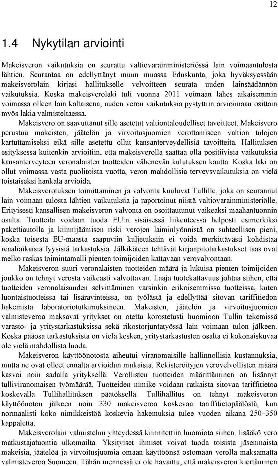 Koska makeisverolaki tuli vuonna 2011 voimaan lähes aikaisemmin voimassa olleen lain kaltaisena, uuden veron vaikutuksia pystyttiin arvioimaan osittain myös lakia valmisteltaessa.