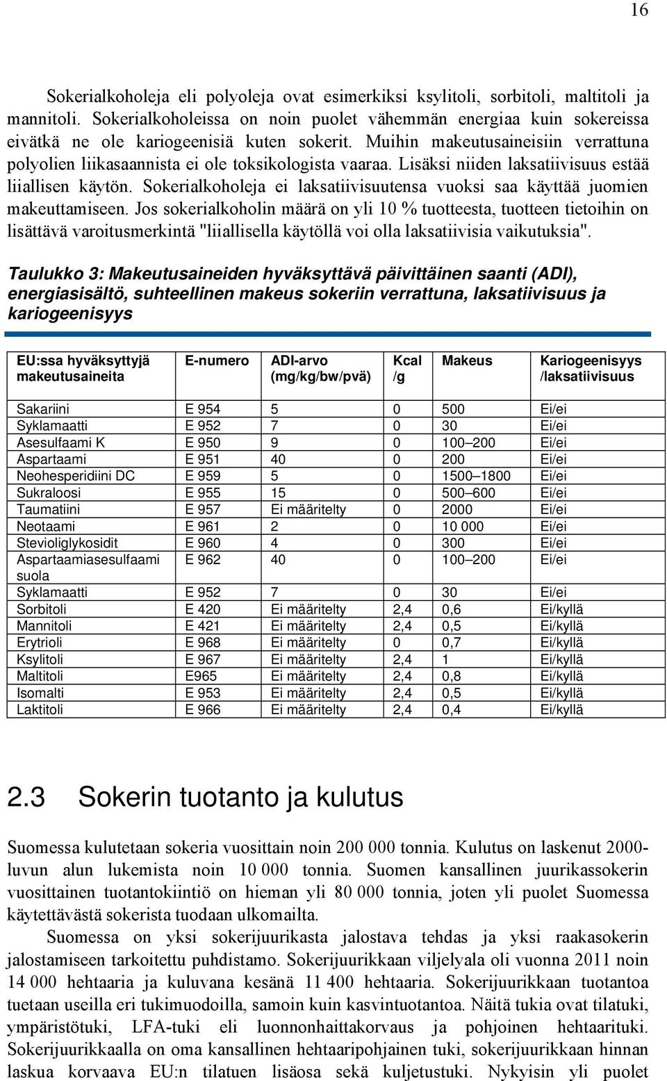 Muihin makeutusaineisiin verrattuna polyolien liikasaannista ei ole toksikologista vaaraa. Lisäksi niiden laksatiivisuus estää liiallisen käytön.