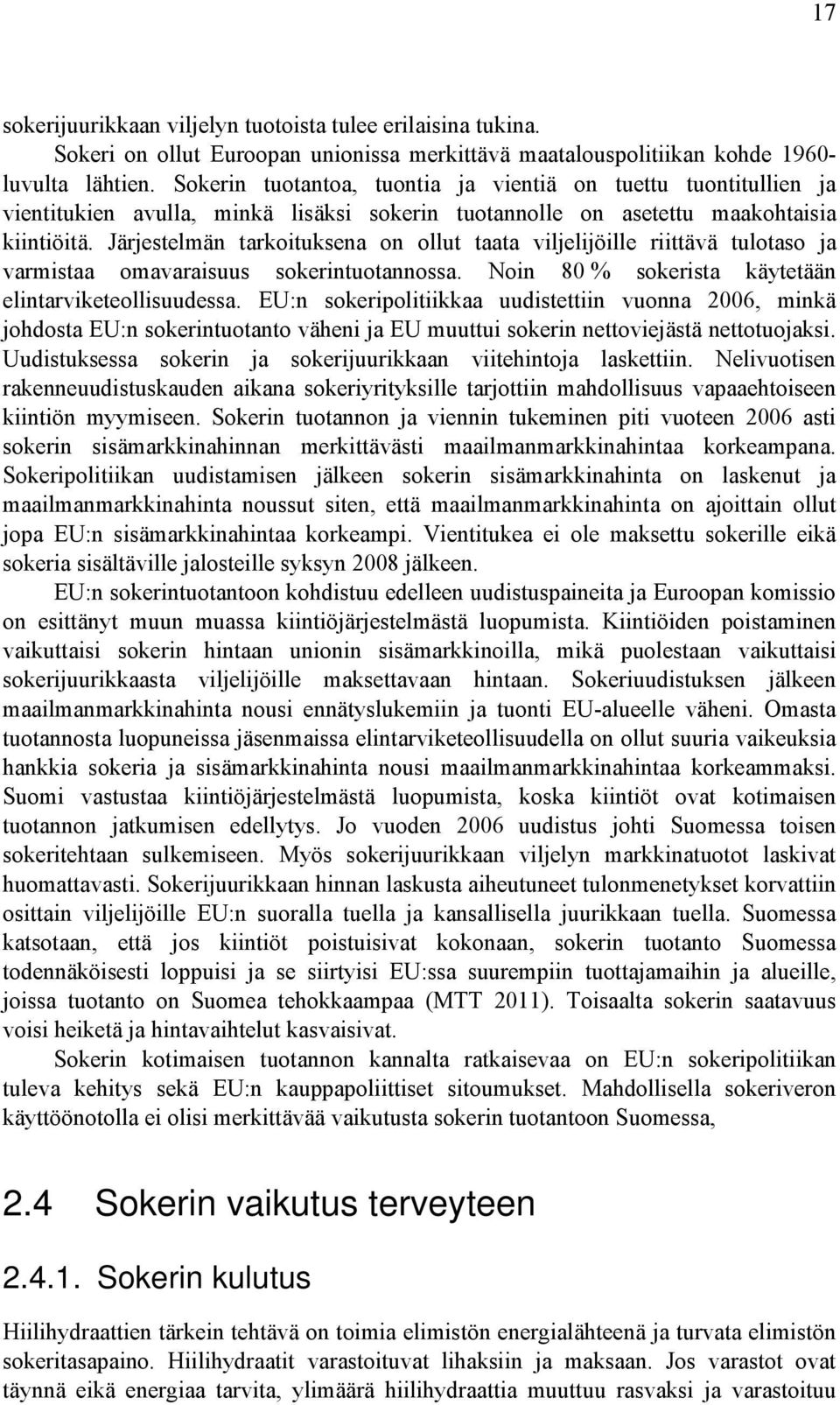 Järjestelmän tarkoituksena on ollut taata viljelijöille riittävä tulotaso ja varmistaa omavaraisuus sokerintuotannossa. Noin 80 % sokerista käytetään elintarviketeollisuudessa.