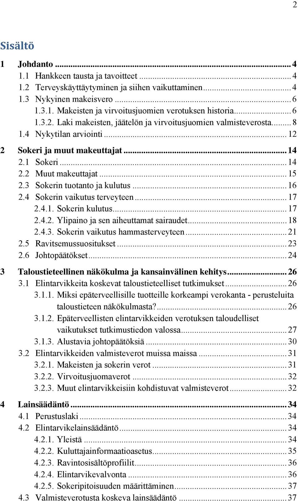 3 Sokerin tuotanto ja kulutus... 16 2.4 Sokerin vaikutus terveyteen... 17 2.4.1. Sokerin kulutus... 17 2.4.2. Ylipaino ja sen aiheuttamat sairaudet... 18 2.4.3. Sokerin vaikutus hammasterveyteen.