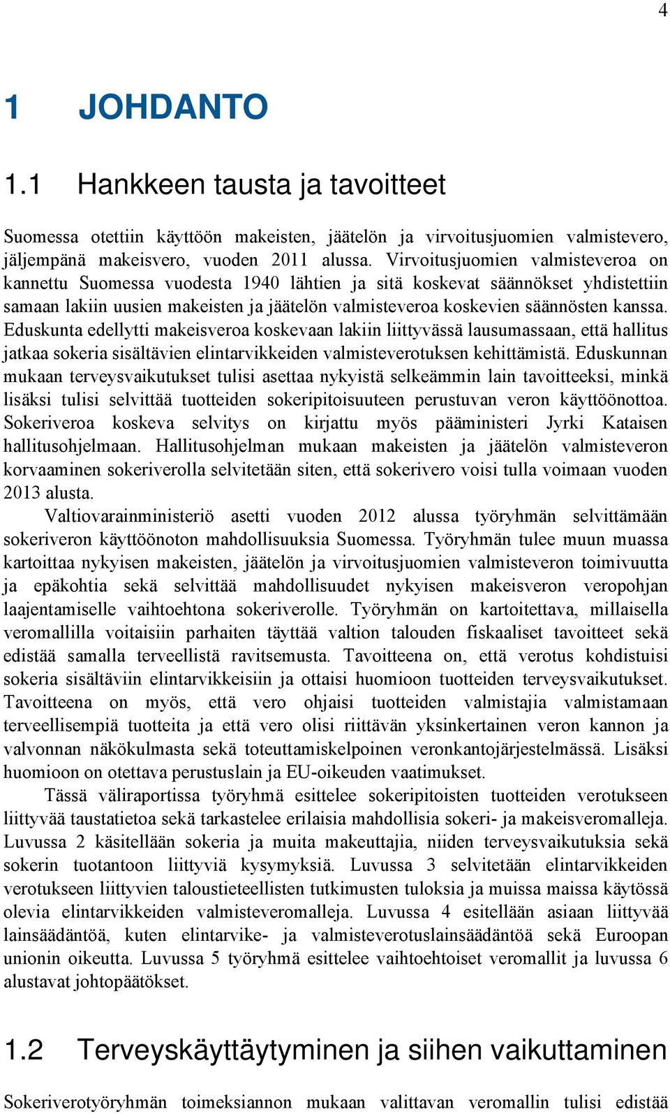 Eduskunta edellytti makeisveroa koskevaan lakiin liittyvässä lausumassaan, että hallitus jatkaa sokeria sisältävien elintarvikkeiden valmisteverotuksen kehittämistä.