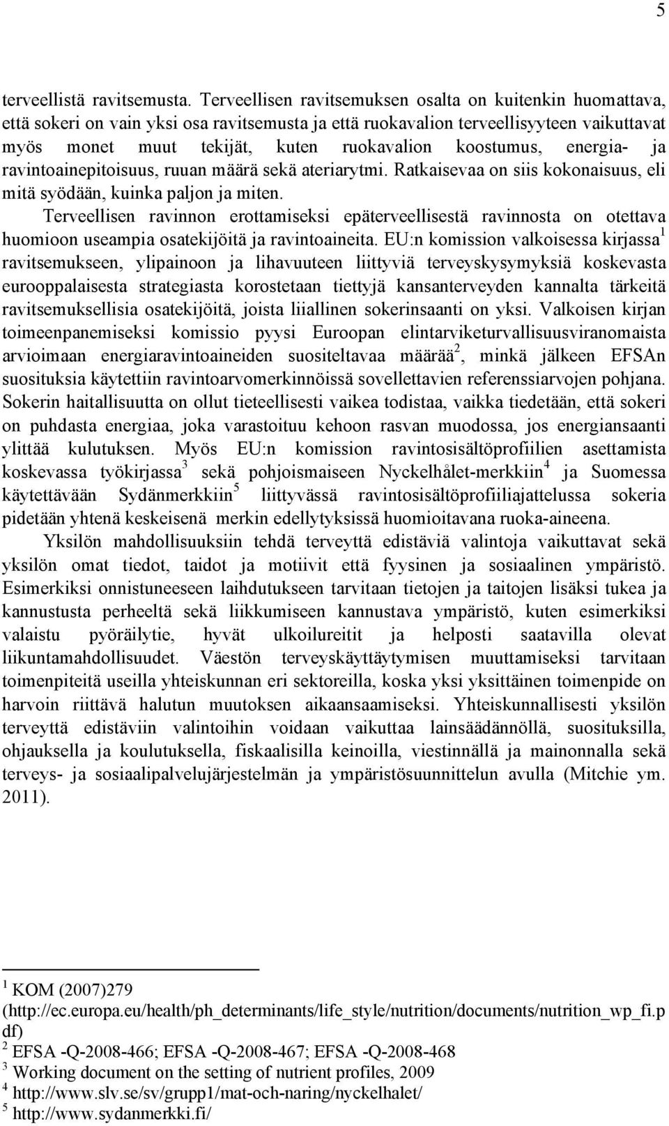 koostumus, energia- ja ravintoainepitoisuus, ruuan määrä sekä ateriarytmi. Ratkaisevaa on siis kokonaisuus, eli mitä syödään, kuinka paljon ja miten.