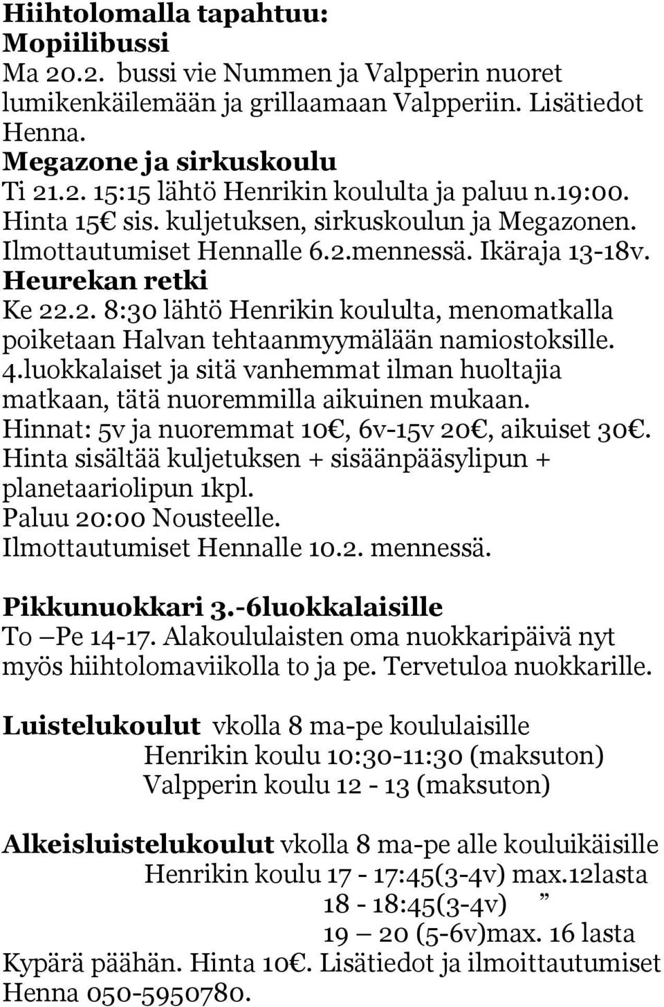 4.luokkalaiset ja sitä vanhemmat ilman huoltajia matkaan, tätä nuoremmilla aikuinen mukaan. Hinnat: 5v ja nuoremmat 10, 6v-15v 20, aikuiset 30.