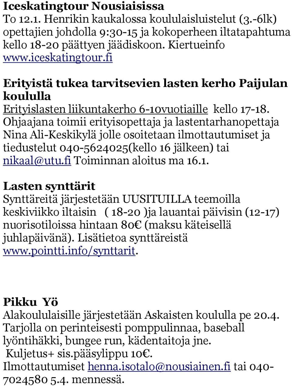 Ohjaajana toimii erityisopettaja ja lastentarhanopettaja Nina Ali-Keskikylä jolle osoitetaan ilmottautumiset ja tiedustelut 040-5624025(kello 16