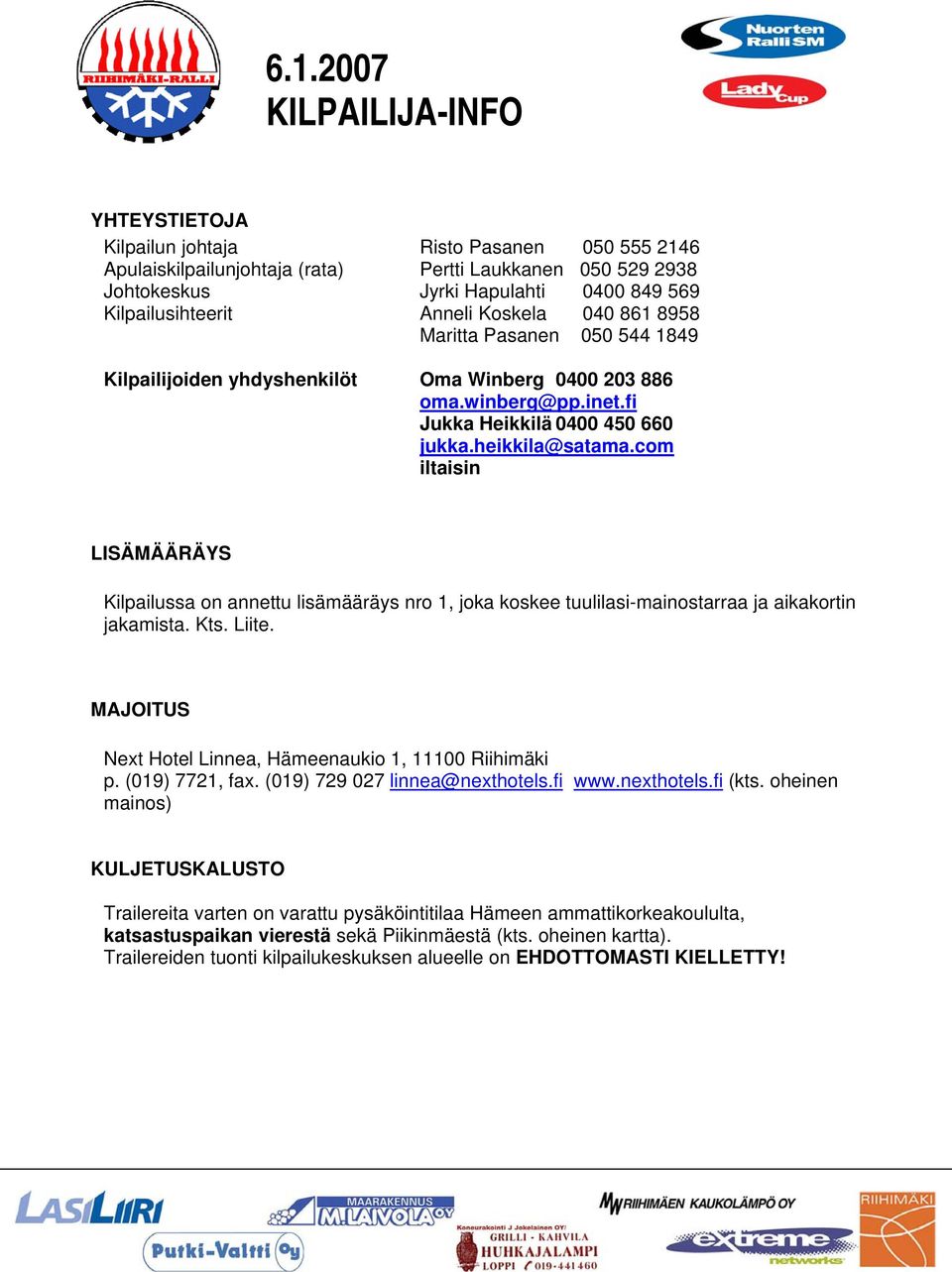 com iltaisin LISÄMÄÄRÄYS Kilpailussa on annettu lisämääräys nro 1, joka koskee tuulilasi-mainostarraa ja aikakortin jakamista. Kts. Liite. MAJOITUS Next Hotel Linnea, Hämeenaukio 1, 11100 Riihimäki p.