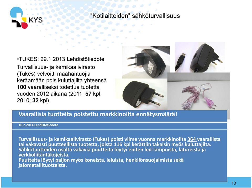 (2011; 57 kpl, 2010; 32 kpl). Vaarallisia tuotteita poistettu markkinoilta ennätysmäärä! 10.2.2014 Lehdistötiedote Turvallisuus ja kemikaalivirasto (Tukes) poisti viime vuonna