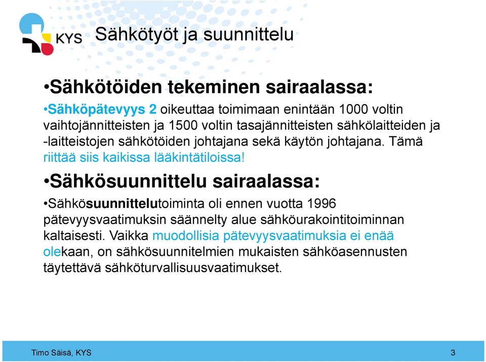 Sähkösuunnittelu sairaalassa: Sähkösuunnittelutoiminta oli ennen vuotta 1996 pätevyysvaatimuksin säännelty alue sähköurakointitoiminnan kaltaisesti.