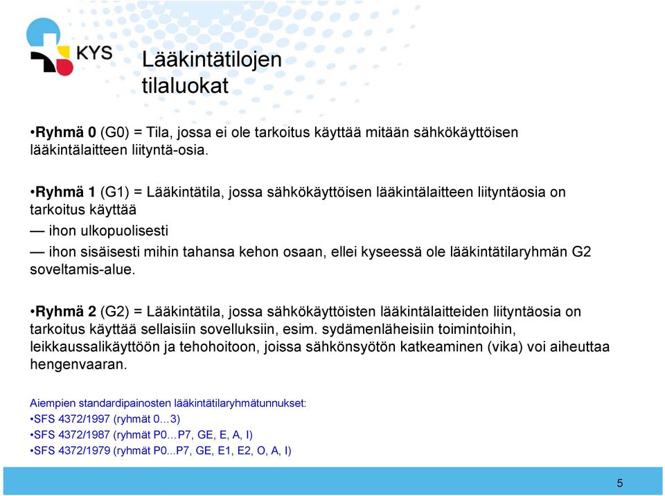 lääkintätilaryhmän G2 soveltamis-alue. Ryhmä 2 (G2) = Lääkintätila, jossa sähkökäyttöisten lääkintälaitteiden liityntäosia on tarkoitus käyttää sellaisiin sovelluksiin, esim.