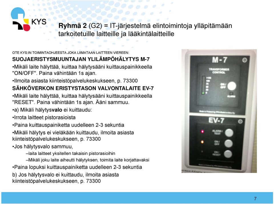 73300 SÄHKÖVERKON ERISTYSTASON VALVONTALAITE EV-7 Mikäli laite hälyttää, kuittaa hälytysääni kuittauspainikkeella "RESET". Paina vähintään 1s ajan. Ääni sammuu.