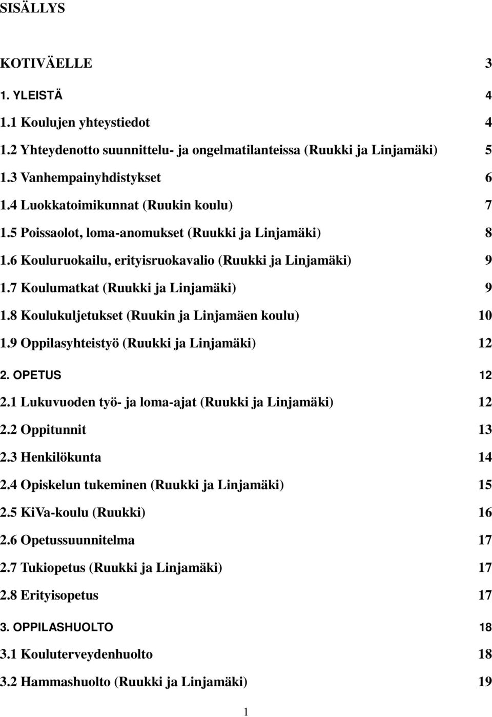 8 Koulukuljetukset (Ruukin ja Linjamäen koulu) 10 1.9 Oppilasyhteistyö (Ruukki ja Linjamäki) 12 2. OPETUS 12 2.1 Lukuvuoden työ- ja loma-ajat (Ruukki ja Linjamäki) 12 2.2 Oppitunnit 13 2.