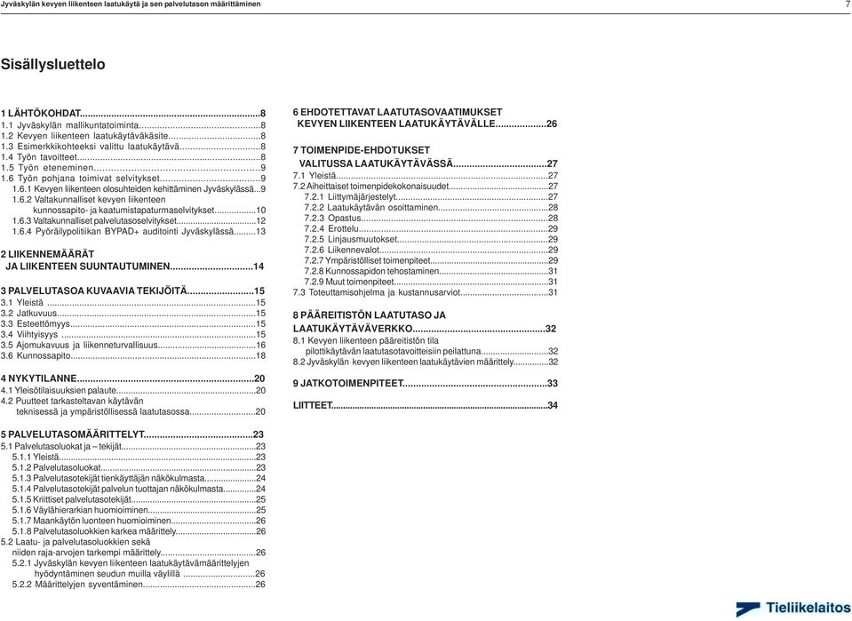 ..10 1.6.3 Valtakunnalliset palvelutasoselvitykset...12 1.6.4 Pyöräilypolitiikan BYPAD+ auditointi Jyväskylässä...13 2 LIIKENNEMÄÄRÄT JA LIIKENTEEN SUUNTAUTUMINEN...14 3 PALVELUTASOA KUVAAVIA TEKIJÖITÄ.