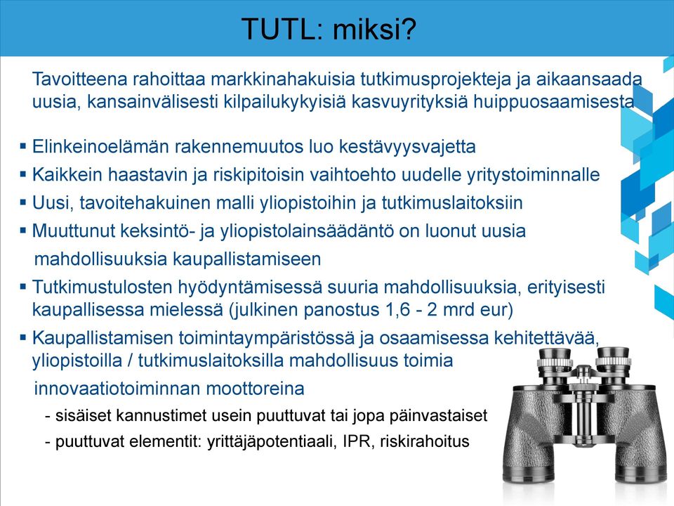 mahdollisuuksia kaupallistamiseen Tutkimustulosten hyödyntämisessä suuria mahdollisuuksia, erityisesti kaupallisessa mielessä (julkinen panostus 1,6-2 mrd eur) Kaupallistamisen toimintaympäristössä