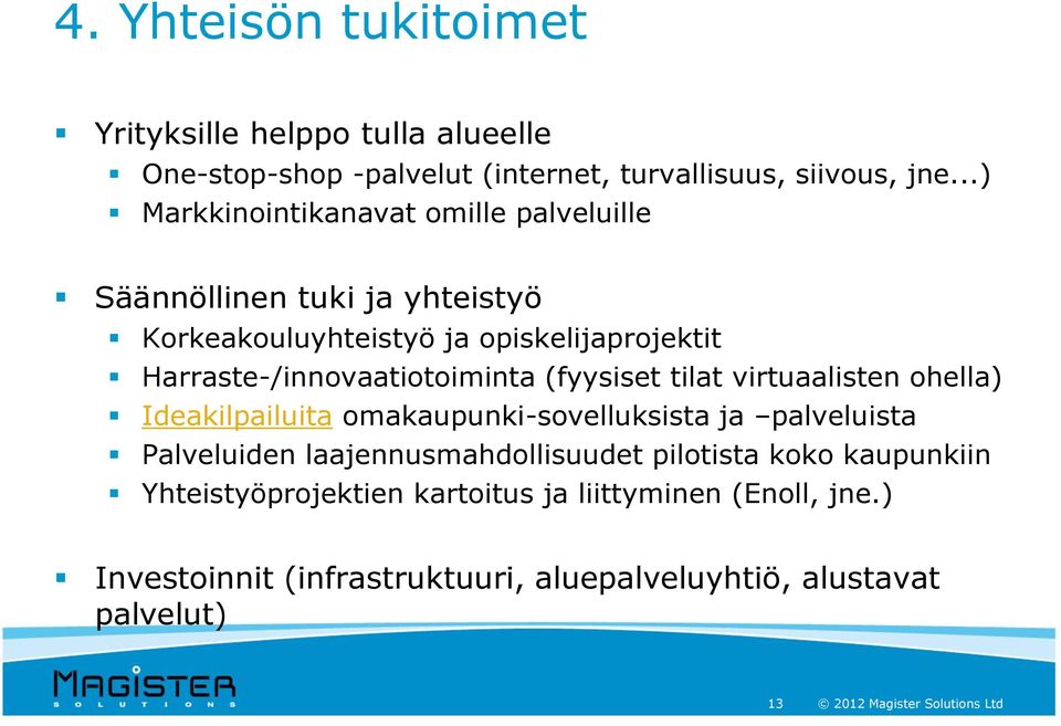 Harraste-/innovaatiotoiminta (fyysiset tilat virtuaalisten ohella) Ideakilpailuita omakaupunki-sovelluksista ja palveluista Palveluiden