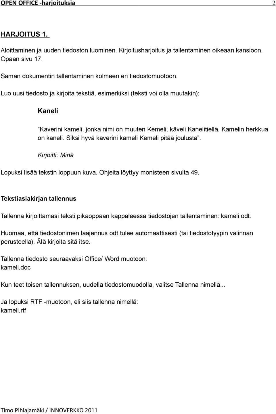 Luo uusi tiedosto ja kirjoita tekstiä, esimerkiksi (teksti voi olla muutakin): Kaneli Kaverini kameli, jonka nimi on muuten Kemeli, käveli Kanelitiellä. Kamelin herkkua on kaneli.