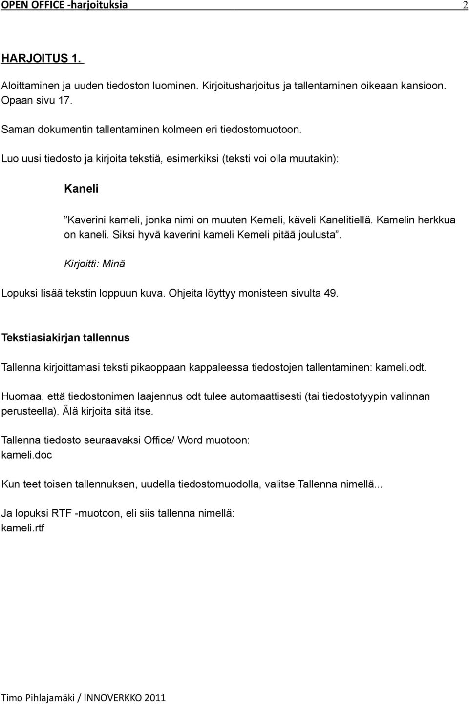 Luo uusi tiedosto ja kirjoita tekstiä, esimerkiksi (teksti voi olla muutakin): Kaneli Kaverini kameli, jonka nimi on muuten Kemeli, käveli Kanelitiellä. Kamelin herkkua on kaneli.