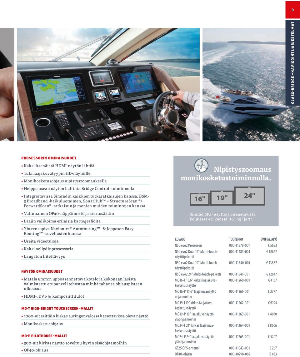 ja monien muiden toimintojen kanssa Valinnainen OP40-näppäimistö ja kiertosäädin Laajin valikoima erilaisia kartografioita Yhteensopiva Navionics Autorouting - & Jeppesen Easy Routing -sovellusten