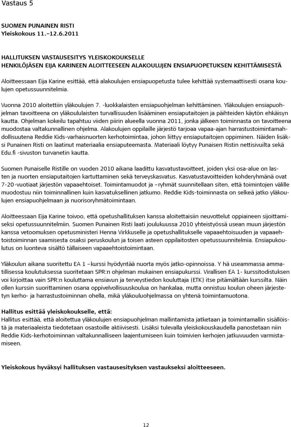 tulee kehittää systemaattisesti osana koulujen opetussuunnitelmia. Vuonna 2010 aloitettiin yläkoulujen 7. -luokkalaisten ensiapuohjelman kehittäminen.